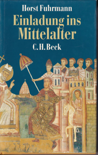 Horst Fuhrmann - Einladung ins Mittelalter