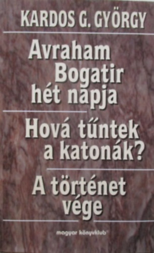Kardos G. Gy�rgy - Avraham Bogatir h�t napja - Hov� t�ntek a katon�k? - A t�rt�net v�ge