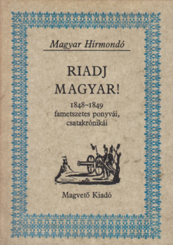 Pog�ny P�ter  (szerk.) - Riadj magyar! (1848-1849 fametszetes ponyv�i, csatakr�nik�i)