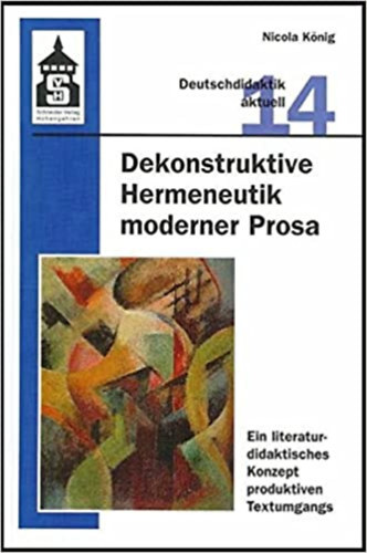 Nicola K�nig - Dekonstruktive Hermeneutik moderner Prosa: Ein literaturdidaktisches Konzept produktiven Textumgangs (Deutschdidaktik aktuell)