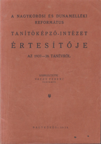 Vczy Ferenc  (szerk.) - A Nagykrsi s Dunamellki reformtus tantkpz-intzet rtestje az 1937-38. tanvrl