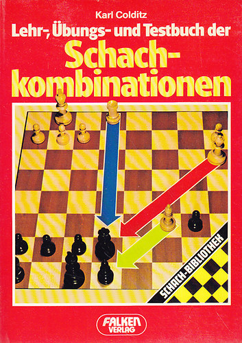 Karl Colditz - Lehr-, �bungs- und Testbuch der Schachkombinationen