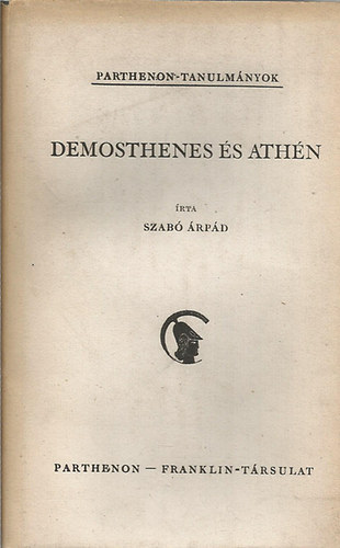 Szab� �rp�d - Demosthenes �s Ath�n (Parthenon-tanulm�nyok 8.)