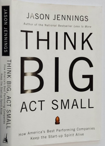Jason Jennings - Think Big, Act Small: How America's Best Performing Companies Keep the Start-up Spirit Alive (zleti vllalkozssal kapcsolatos ktet, angol nyelven)