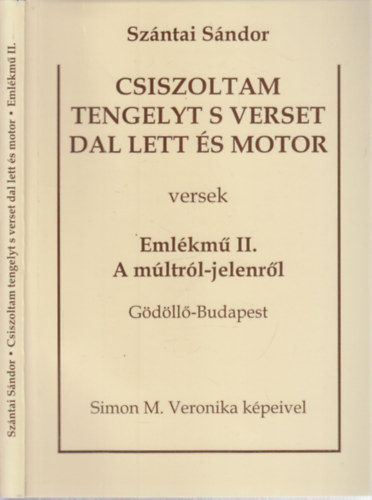 Sz�ntai S�ndor - Csiszoltam tengelyt s verset dal lett �s motor - Eml�km� II. A m�ltr�l-jelenr�l (G�d�ll�-Budapest)- dedik�lt
