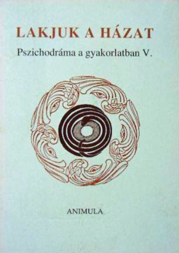 Simon P. Gyrgyi  (szerk.) - Lakjuk a hzat - Pszichodrma a gyakorlatban V.