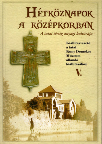 dr. Petnyi Sndor - Htkznapok a kzpkorban- A tatai trsg anyagi kultrja (Killtsvezet a tatai Kuny Domokos Mzeum lland killtshoz V.)