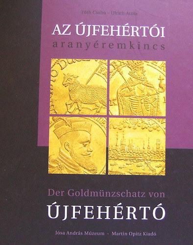 Tth Csaba; Ulrich Attila - Az jfehrti aranyremkincs - Der Goldmnzschatz von jfehrt