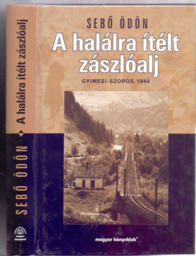 Sebő Ödön - A halálra ítélt zászlóalj - Gyimesi-szoros, 1944