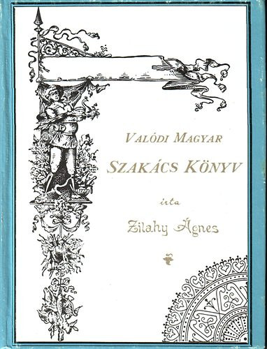 Zilahy gnes - Valdi Magyar Szakcsknyv - A Magyar Nk Lapjnak kiadhivatala ltal 1892-ben kiadott m reprint kiadsa. Msodik bvtett kiads.