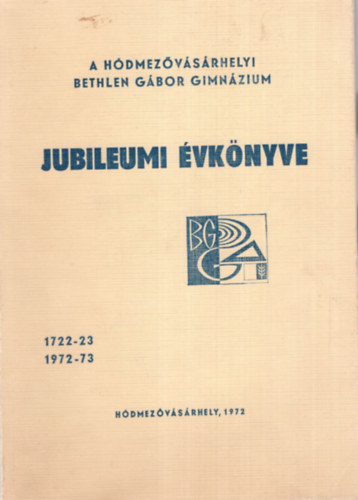 Dr. Grezsa Ferenc - A Hódmezővásárhelyi Református Bethlen Gábor Gimnázium 1722-23 1972-73. Jubileumi évkönyve az iskola 250 éves évfordulóján
