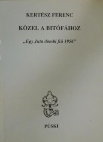 Kertsz Ferenc - Kzel a bitfhoz -  "egy Juta dombi fi 1956!"
