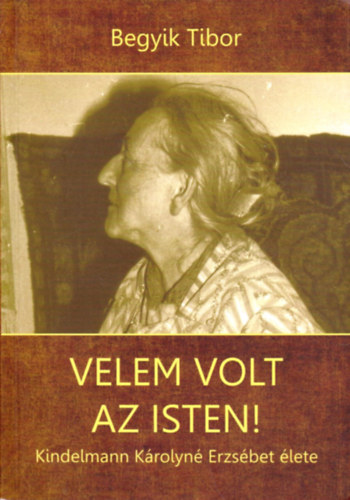 Begyik Tibor OCDS - Velem volt az Isten! Kindelmann K�rolyn� Erzs�bet �lete