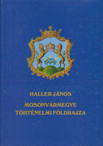 Haller János - Moson vármegye történelmi földrajza (1941)