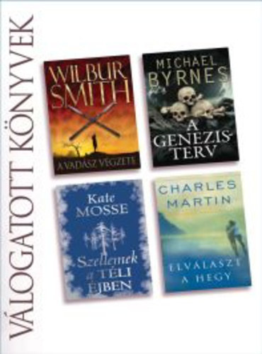 Michael Byrnes, Kate Mosse, Charles Martin Wilbur Smith - A vad�sz v�gzete / A Genezis-terv / Szellemek a t�li �jben / Elv�laszt a hegy