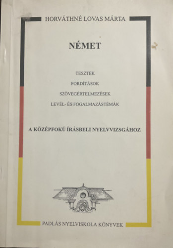 Horvthn Lovas Mrta - Nmet tesztek, fordtsok, szvegrtelmezsek, levl- s fogalmazstmk a Kzpfok Irsbeli Nyelvvizsghoz