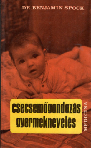 Dr. Benjamin Spock - Csecsemgondozs, gyermeknevels