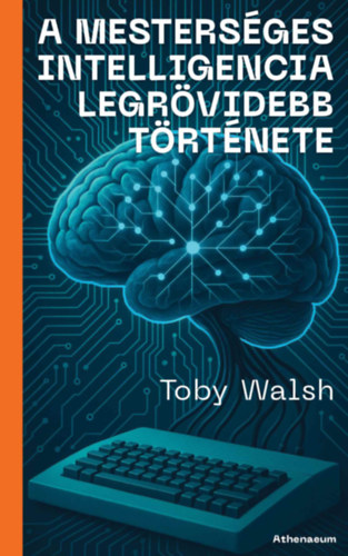 Toby Walsh - A mesterséges intelligencia legrövidebb története