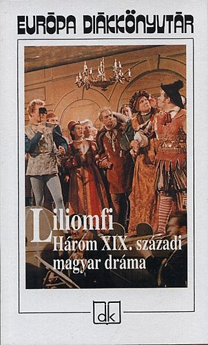 Kisfaludy Károly, Csiky Gergely Szigligeti Ede - Liliomfi (Három XIX. századi magyar dráma)