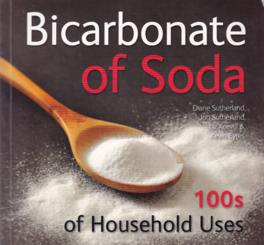 Jon Sutherland, Liz Keevill, Kevin Eyres Diane Sutherland - Bicarbonate of Soda 100s of Household Uses