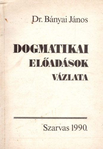 Dr. Bnyai Jnos - Dogmatikai eladsok vzlata