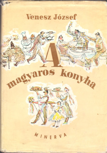 SZERZŐ Venesz József GRAFIKUS Witz Éva FOTÓZTA Bauer Sándor - A magyaros konyha - A magyar konyha különleges főzéstechnikája (második bővitett kiadás)