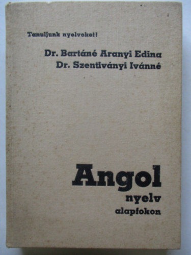 Dr.Bartn Aranyi Edina - Dr.Szentivnyi Ivnn - Angol nyelv alapfokon (R.sz.: 5694/A)