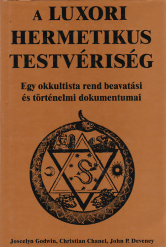 Christian Chanel, John P. Deveney Joscelyn Godwin - A luxori Hermetikus Testvrisg - Egy okkultista rend beavatsi s trtnelmi dokumentumai