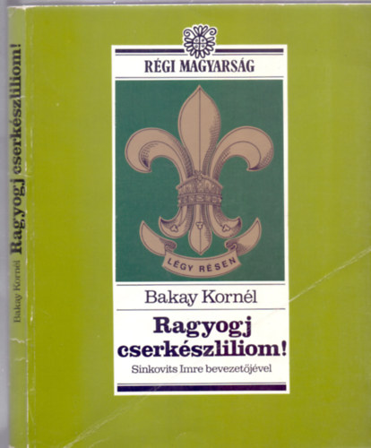 Szerk.: Molnr V. Jzsef Bakay Kornl - Ragyogj, cserkszliliom! - Rgi magyarsg sorozat (Fik, fel a fejjel!; "Katonsdi" vagy "tiszta frfisg"?; Trvnyek s prbk; Emberebb embert s magyarabb magyart!; Szabadba fik!; A srba tiport cserkszliliom; Feltmads)