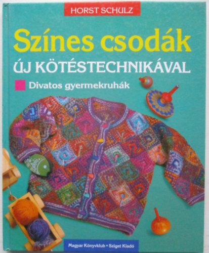 Horst Schulz - Sz�nes csod�k-�j k�t�stechnik�val divatos gyermekruh�k
