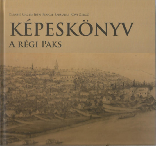 Kernné Magda Irén; Bencze Barnabás; Kövi Gergő - Képeskönyv - A régi Paks