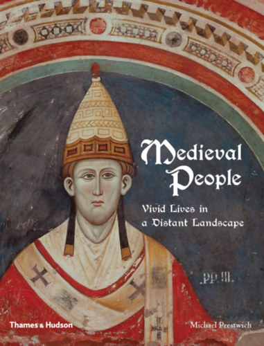 Michael Prestwich - Medieval People - Vivid Lives in a Distant Landscape