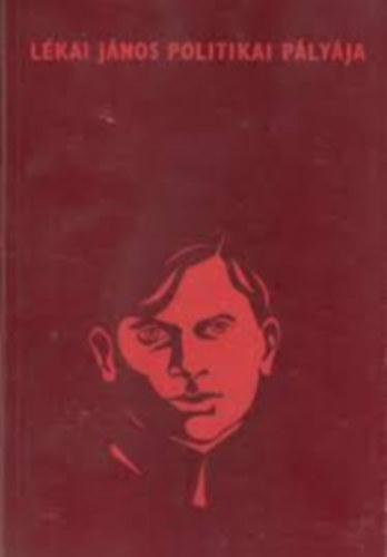 Sv�d L�szl�  (szerk.) - L�kai J�nos politikai p�ly�ja - Egy jelent�keny ember az �r�sok t�kr�ben