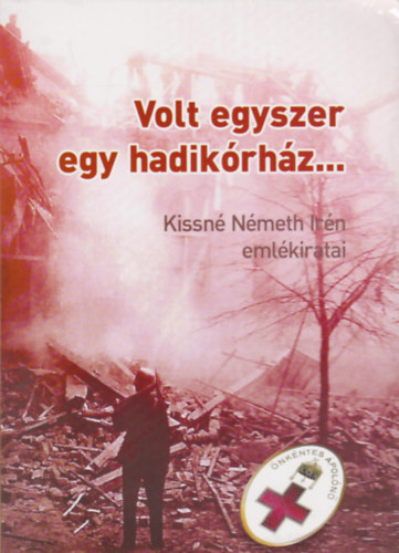Szuromi Rita  (szerk.) - Volt egyszer egy hadik�rh�z... Kissn� N�meth Ir�n eml�kiratai
