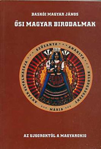 Baski Magyar Jnos - si magyar birodalmak - Az ujguroktl a magyarokig