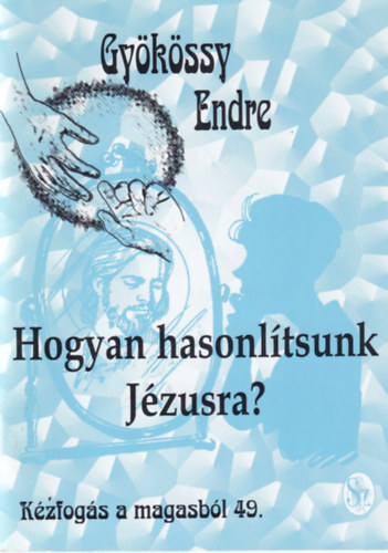 Dr. Gykssy Endre - Hogyan hasonltsunk Jzusra (Kzfogs  a magasbl 49.)
