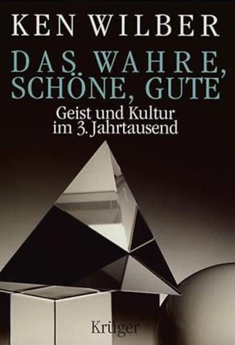 Ken Wilber - Das Wahre, Sch�ne, Gute: Geist und Kultur im dritten Jahrtausend