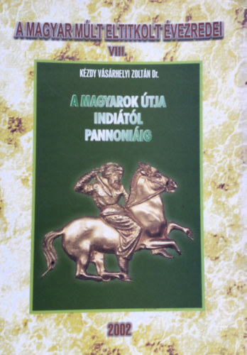 Dr. Kzdy Vsrhelyi Zoltn - A magyarok tja Inditl Pannoniig (Magyar strtneti tanulmny)