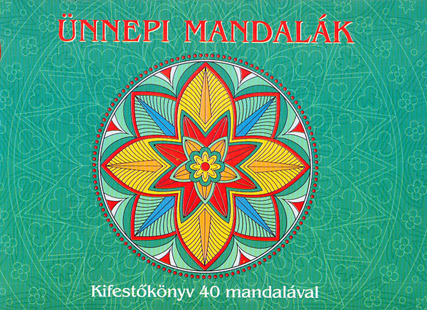 nnepi mandalk - Kifestknyv a test,a szellem,a llek egysghez,bels harmnia megtallshoz (40 mandala gyakorlati tmutatval)