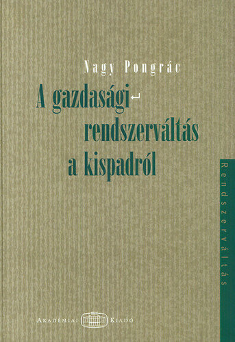 Nagy Pongrác - A gazdasági rendszerváltás a kispadról