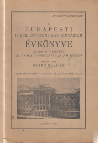 Szab� K�lm�n  (szerk) - A budapesti II. ker�leti Egyetemi Kat. Gimn�zium �vk�nyve az 1946-47. tan�vr�l