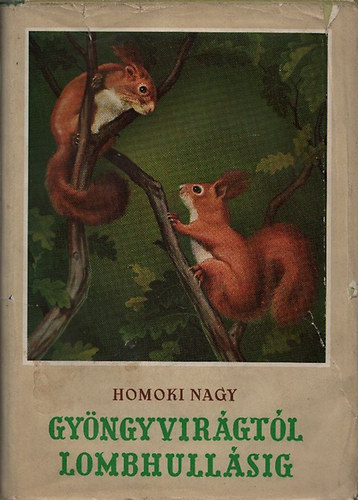 Homoki-Nagy Istv�n - Gy�ngyvir�gt�l lombhull�sig - Sz�nes filmmel vadmadarak ut�n (Egy term�szetfilmez� karcolatai) - I. kiad�s
