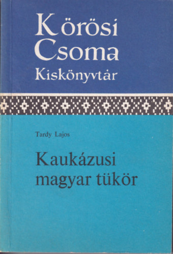 Tardy Lajos - Kauk�zusi magyar t�k�r \(K�r�si Csoma Kisk�nyvt�r)