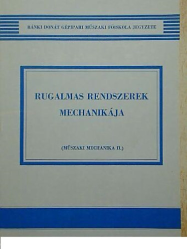 Dr. Ksa Csaba - Rugalmas rendszerek mechanikja (Mszaki mechanika II.)