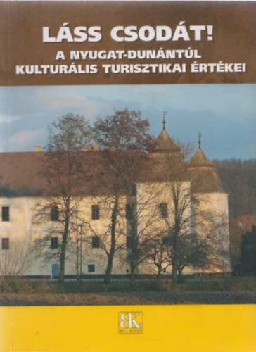 Jsa Judit; Kukor Ferenc - Lss csodt! - A Nyugat-Dunntl kulturlis turisztikai rtkei