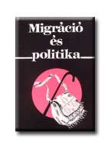 Sik Endre-Tth Judit  (szerk.) - Migrci s politika - A Nemzetkzi Migrci Kutatkzpont vknyve