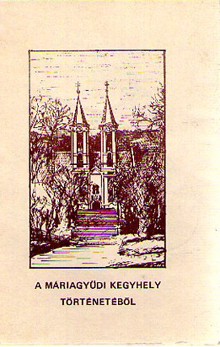 A m�riagy�di kegyhely t�rt�net�b�l