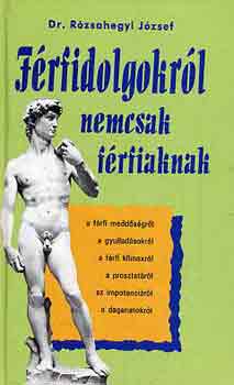Dr. R�zsahegyi J�zsef - F�rfidolgokr�l nemcsak f�rfiaknak