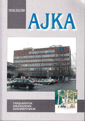 Tatai Zolt�n  (szerk.) - Ajka (Tanulm�nyok, eml�kez�sek, dokumentumok)