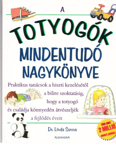 Dr. Linda Sonna - A totyogk mindentud nagyknyve PRAKTIKUS TANCSOK A HISZTI KEZELSTL A BILIRE SZOKTATSIG, HOGY A TOTYOG S CSALDJA KNNYEDN TVSZELJK A FEJLDS VEIT